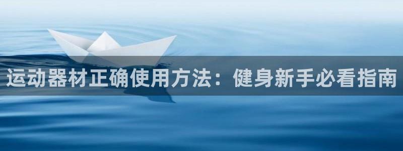 意昂3神州：运动器材正确使用方法：健身新手必看指南