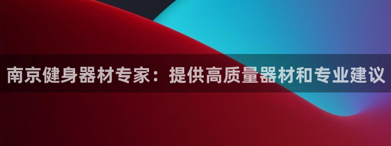 意昂3娱乐首页官网下载：南京健身器材专家：提供高质量